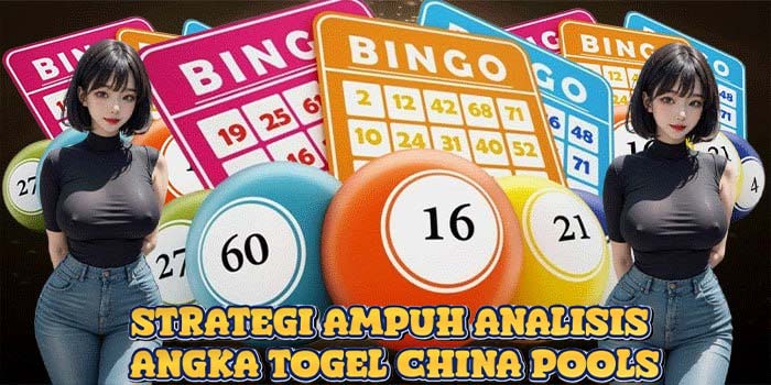 Strategi Ampuh Analisis Angka Togel China Pools